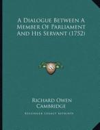 A Dialogue Between a Member of Parliament and His Servant (1752) di Richard Owen Cambridge edito da Kessinger Publishing