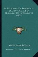 El Bachiller de Salamanca, O Aventuras de D. Querubin de La Ronda V2 (1821) di Alain Rene Le Sage edito da Kessinger Publishing