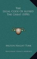 The Legal Code of Alfred the Great (1890) di Milton Haight Turk edito da Kessinger Publishing