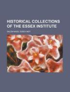 Historical Collections of the Essex Institute di Essex Inst Salem Mass edito da Rarebooksclub.com