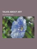 Talks About Art di William Morris Hunt edito da Theclassics.us