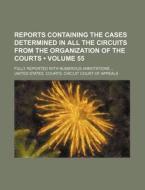 Reports Containing The Cases Determined In All The Circuits From The Organization Of The Courts (volume 55 ); Fully Reported With Numerous Annotations di United States Courts Appeals edito da General Books Llc