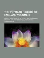 The Popular History of England Volume 3; An Illustrated History of Society and Government from the Earliest Period to Our Own Times di Charles Knight edito da Rarebooksclub.com