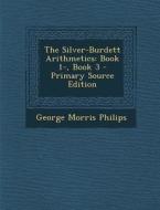 Silver-Burdett Arithmetics: Book 1-, Book 3 di George Morris Philips edito da Nabu Press