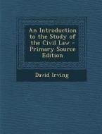 Introduction to the Study of the Civil Law di David Irving edito da Nabu Press