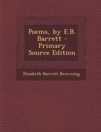 Poems, by E.B. Barrett - Primary Source Edition di Elizabeth Barrett Browning edito da Nabu Press