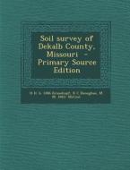 Soil Survey of Dekalb County, Missouri di H. H. B. 1886 Krusekopf, R. C. Doneghue, M. M. 1883- McCool edito da Nabu Press