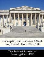 Surreptitious Entries (black Bag Jobs), Part 26 Of 30 edito da Bibliogov