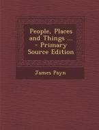 People, Places and Things ... di James Payn edito da Nabu Press