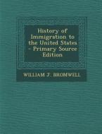 History of Immigration to the United States - Primary Source Edition di William J. Bromwell edito da Nabu Press