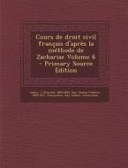 Cours de Droit Civil Francais D'Apres La Methode de Zachariae Volume 6 - Primary Source Edition edito da Nabu Press