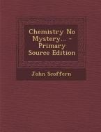 Chemistry No Mystery... - Primary Source Edition di John Scoffern edito da Nabu Press