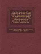 A   Farther Discovery of the Present State of the Indians in New England, Concerning the Progress of the Gospel Among Them, Manifested by Letters from di Andrew Dickson White, John Eliot, Henry Whitfield edito da Nabu Press