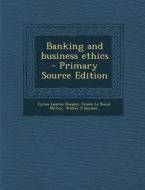 Banking and Business Ethics - Primary Source Edition di Cyrus Lauron Hooper, Frank Le Rond McVey, Walter E. Borden edito da Nabu Press