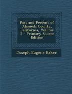 Past and Present of Alameda County, California, Volume 2 - Primary Source Edition di Joseph Eugene Baker edito da Nabu Press