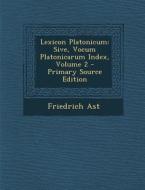 Lexicon Platonicum: Sive, Vocum Platonicarum Index, Volume 2 di Friedrich Ast edito da Nabu Press