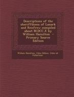 Descriptions of the Sheriffdoms of Lanark and Renfrew Compiled about M.DCC.X by William Hamilton di William Hamilton, John Dillion, John Ed Fullartoun edito da Nabu Press