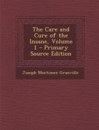 The Care and Cure of the Insane, Volume 1 - Primary Source Edition di Joseph Mortimer Granville edito da Nabu Press