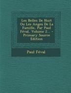 Les Belles de Nuit Ou Les Anges de La Famille, Par Paul Feval, Volume 2... - Primary Source Edition di Paul Feval edito da Nabu Press