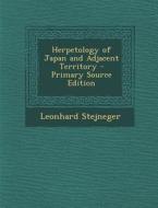 Herpetology of Japan and Adjacent Territory - Primary Source Edition di Leonhard Stejneger edito da Nabu Press