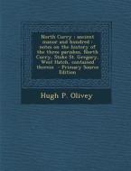 North Curry: Ancient Manor and Hundred: Notes on the History of the Three Parishes, North Curry, Stoke St. Gregory, West Hatch, Con di Hugh P. Olivey edito da Nabu Press
