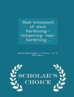 Heat Treatment Of Steel; Hardening--tempering--case-hardening .. - Scholar's Choice Edition di Harold Ralph Badger, J E Storey, J F B 1865 Sallows edito da Scholar's Choice