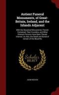 Antient Funeral Monuments, Of Great-britain, Ireland, And The Islands Adjacent di John Weever edito da Andesite Press