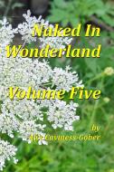 Naked In Wonderland Volume Five di Alys Caviness-Gober edito da Lulu.com