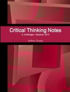 Critical Thinking Notes, Jeffrey Grupp, U. of Michigan - Dearborn di Jeffrey Grupp edito da Lulu.com