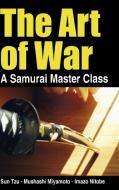 The Art of War - a Samurai Master Class di Sun Tzu, Musashi Miyamoto, Inazo Nitobe edito da Lulu.com