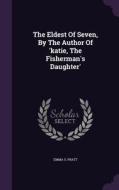 The Eldest Of Seven, By The Author Of 'katie, The Fisherman's Daughter' di Emma S Pratt edito da Palala Press