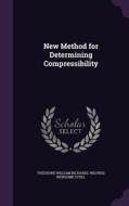 New Method For Determining Compressibility di Theodore William Richards, Wilfred Newsome Stull edito da Palala Press
