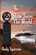 Slow Turns the World di Andy Sparrow edito da Lulu.com