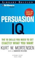 Persuasion IQ: The 10 Skills You Need to Get Exactly What You Want di Kurt W. Mortensen edito da Brilliance Audio