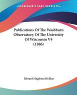Publications of the Washburn Observatory of the University of Wisconsin V4 (1886) di Edward Singleton Holden edito da Kessinger Publishing
