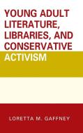 Young Adult Literature, Libraries, and Conservative Activism di Gaffney edito da R&L