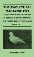 The Avicultural Magazine 1929 - The Journal Of The Avicultural Society For The Study Of British And Foreign Birds In Fre di David Seth-Smith edito da Walton Press
