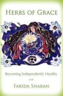 Herbs of Grace: Becoming Independently Healthy di Farida Sharan Nd edito da Createspace