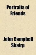 Portraits Of Friends di John Campbell Shairp edito da General Books Llc