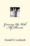 Growing Up with My Parents di Donald N. Lombardi edito da Createspace