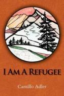 I Am a Refugee di Camillo Adler edito da Createspace