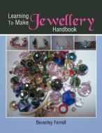 Learning to make Jewellery Handbook di Beverley Ferrell edito da Xlibris