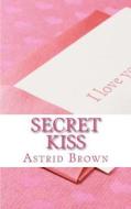 Secret Kiss: Love and Erotic Verse di Astrid Brown edito da Createspace