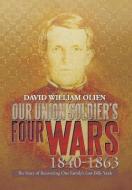 Our Union Soldier's Four Wars 1840-1863 di David William Olien edito da Xlibris