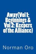 Away(vol 1: Beginnings & Vol 2: Keepers of the Alliance): The Complete Edition di Norman Oro edito da Createspace