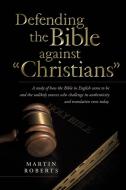 Defending the Bible Against Christians di Martin Roberts edito da Westbow Press