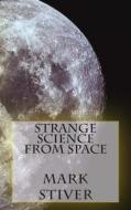 Strange Science from Space di Mark Stiver edito da Createspace