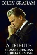 Billy Graham a Tribute: Classic Sermons of Billy Graham di Patrick Doucette edito da Createspace Independent Publishing Platform