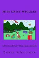 Christi and Daisy Play Hide and Seek: Miss Daisy Wiggles di Donna Schuchman edito da Createspace