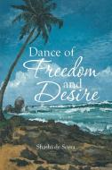 Dance of Freedom and Desire di Shashi de Soysa edito da Xlibris
